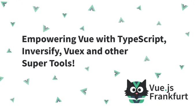 Empowering Vue with TypeScript, Inversify, Vuex and other Super Tools!